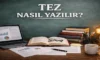 Aşamaları İle Adım Adım Tez Nasıl Yazılır?